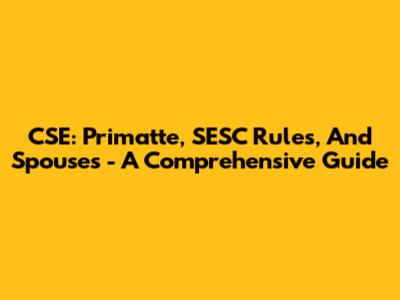 CSE: Primatte, SESC Rules, And Spouses - A Comprehensive Guide