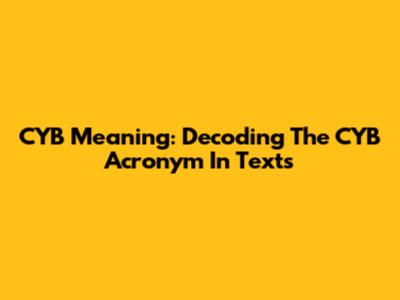 CYB Meaning: Decoding The CYB Acronym In Texts