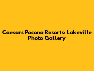 Caesars Pocono Resorts: Lakeville Photo Gallery