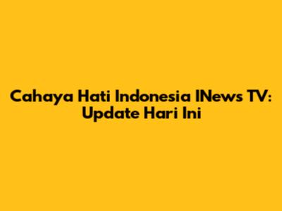 Cahaya Hati Indonesia INews TV: Update Hari Ini