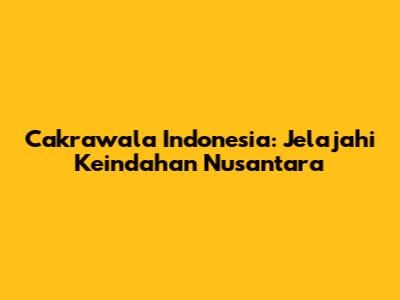 Cakrawala Indonesia: Jelajahi Keindahan Nusantara