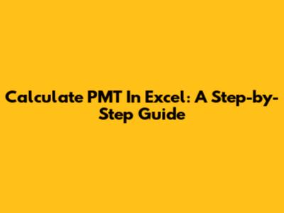 Calculate PMT In Excel: A Step-by-Step Guide