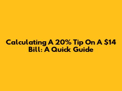 Calculating A 20% Tip On A $14 Bill: A Quick Guide