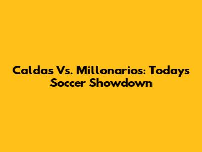 Caldas Vs. Millonarios: Today's Soccer Showdown