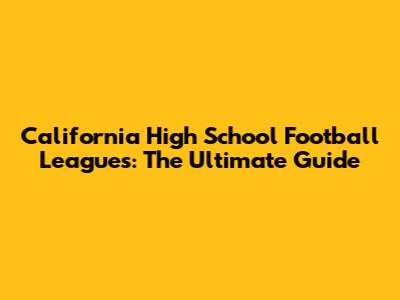 California High School Football Leagues: The Ultimate Guide