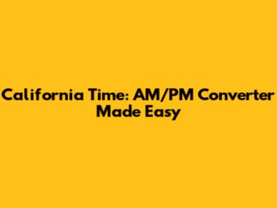 California Time: AM/PM Converter Made Easy