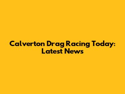 Calverton Drag Racing Today: Latest News
