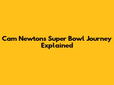 Cam Newton's Super Bowl Journey Explained