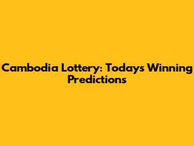 Cambodia Lottery: Today's Winning Predictions