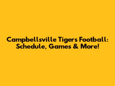 Campbellsville Tigers Football: Schedule, Games & More!