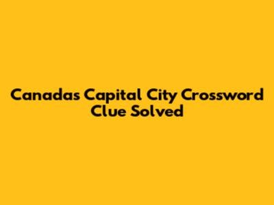 Canada's Capital City Crossword Clue Solved