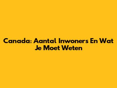 Canada: Aantal Inwoners En Wat Je Moet Weten