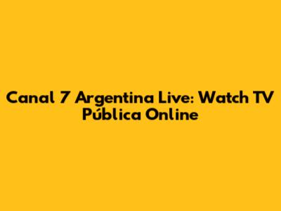 Canal 7 Argentina Live: Watch TV Pública Online