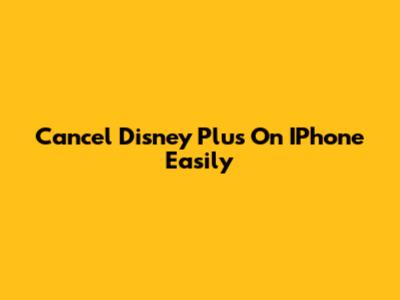 Cancel Disney Plus On IPhone Easily