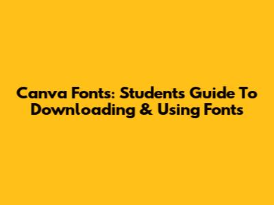 Canva Fonts: Student's Guide To Downloading & Using Fonts