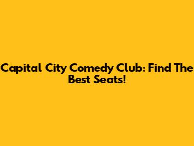 Capital City Comedy Club: Find The Best Seats!
