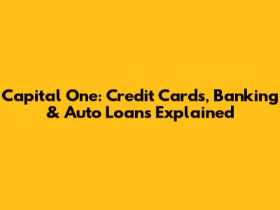 Capital One: Credit Cards, Banking & Auto Loans Explained