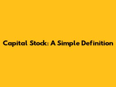 Capital Stock: A Simple Definition