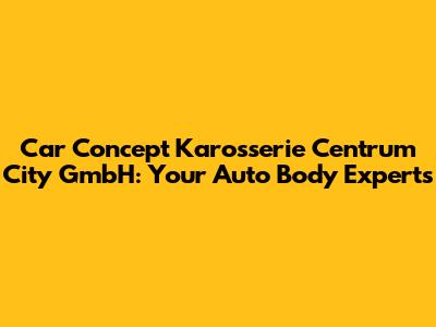 Car Concept Karosserie Centrum City GmbH: Your Auto Body Experts