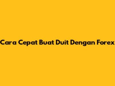 Cara Cepat Buat Duit Dengan Forex