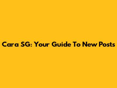 Cara SG: Your Guide To New Posts