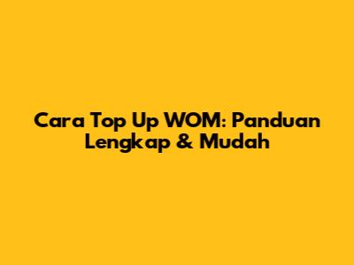 Cara Top Up WOM: Panduan Lengkap & Mudah