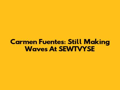 Carmen Fuentes: Still Making Waves At SEWTVYSE