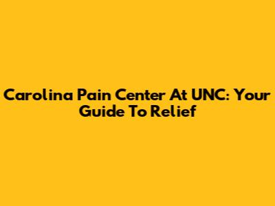 Carolina Pain Center At UNC: Your Guide To Relief