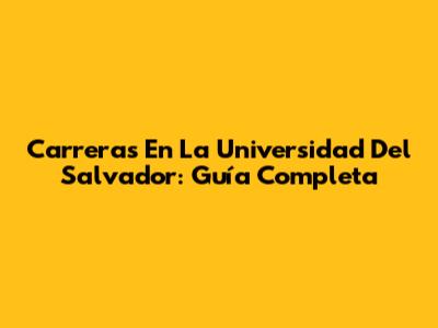 Carreras En La Universidad Del Salvador: Guía Completa