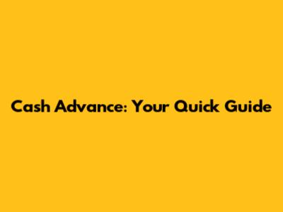 Cash Advance: Your Quick Guide