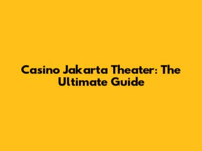 Casino Jakarta Theater: The Ultimate Guide