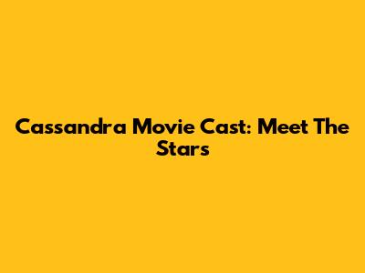 Cassandra Movie Cast: Meet The Stars