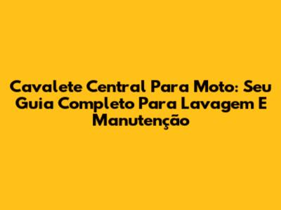 Cavalete Central Para Moto: Seu Guia Completo Para Lavagem E Manutenção