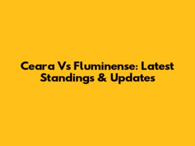 Ceara Vs Fluminense: Latest Standings & Updates