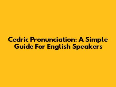 Cedric Pronunciation: A Simple Guide For English Speakers