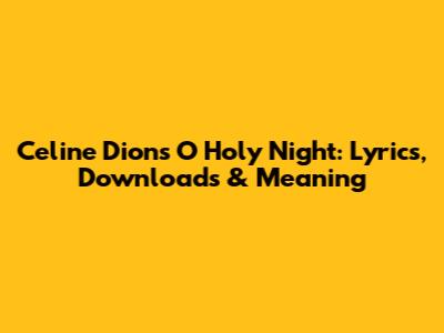 Celine Dion's 'O Holy Night': Lyrics, Downloads & Meaning