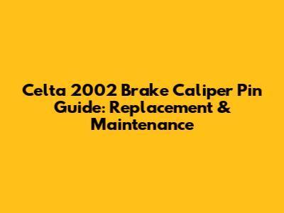 Celta 2002 Brake Caliper Pin Guide: Replacement & Maintenance