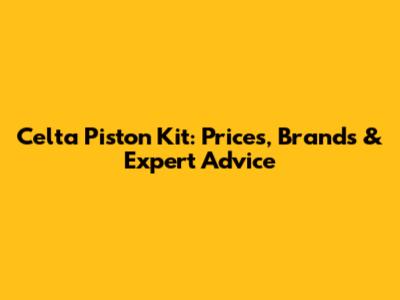 Celta Piston Kit: Prices, Brands & Expert Advice