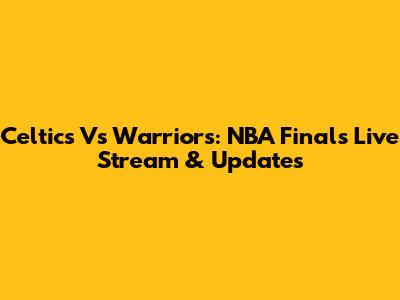 Celtics Vs Warriors: NBA Finals Live Stream & Updates