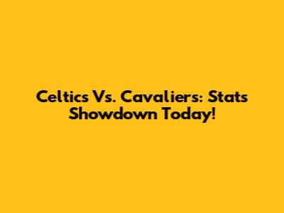 Celtics Vs. Cavaliers: Stats Showdown Today!