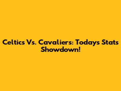 Celtics Vs. Cavaliers: Today's Stats Showdown!