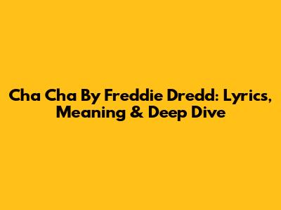 Cha Cha By Freddie Dredd: Lyrics, Meaning & Deep Dive
