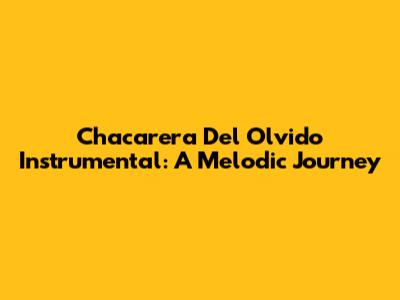 Chacarera Del Olvido Instrumental: A Melodic Journey