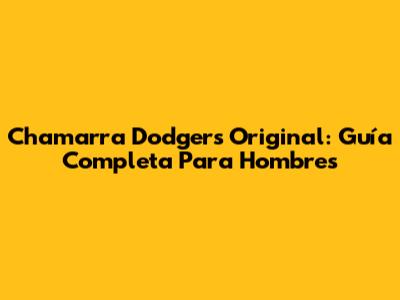 Chamarra Dodgers Original: Guía Completa Para Hombres