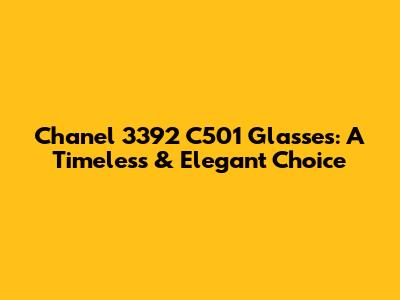 Chanel 3392 C501 Glasses: A Timeless & Elegant Choice