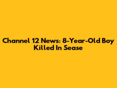 Channel 12 News: 8-Year-Old Boy Killed In Sease