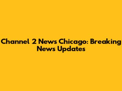 Channel 2 News Chicago: Breaking News Updates
