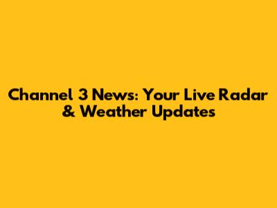 Channel 3 News: Your Live Radar & Weather Updates