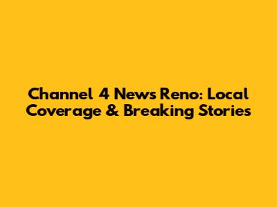 Channel 4 News Reno: Local Coverage & Breaking Stories