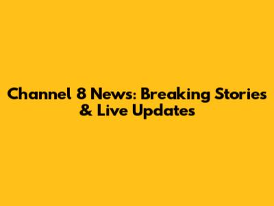 Channel 8 News: Breaking Stories & Live Updates